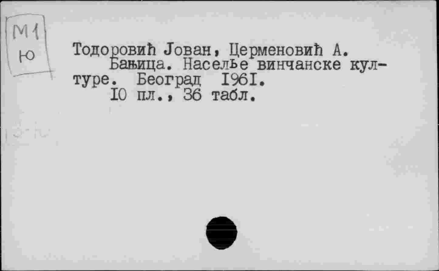 ﻿ТодоровиЬ «Гован» ЦерменовиЬ А.
Бшыща. Населье винчанске кул туре. Београд 1961.
10 пл.» 36 табл.